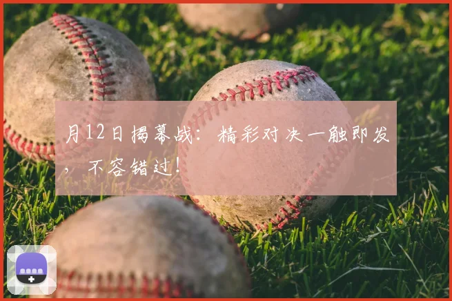 月12日揭幕战：精彩对决一触即发，不容错过！